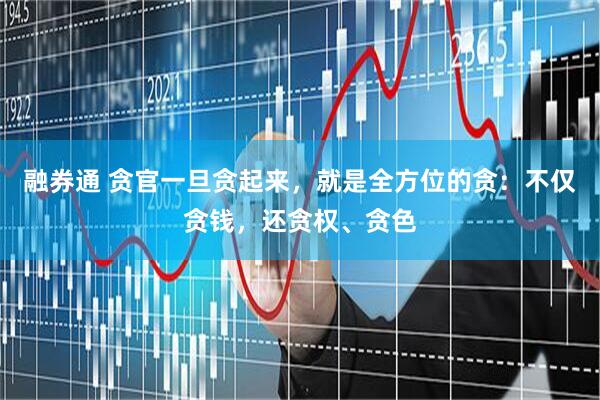融券通 贪官一旦贪起来，就是全方位的贪：不仅贪钱，还贪权、贪色