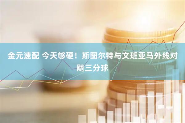 金元速配 今天够硬！斯图尔特与文班亚马外线对飚三分球