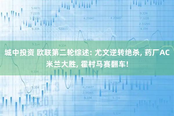 城中投资 欧联第二轮综述: 尤文逆转绝杀, 药厂AC米兰大胜, 霍村马赛翻车!